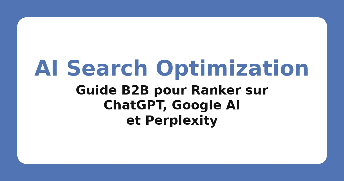 AI Search Optimization : Le Guide B2B pour Ranker sur ChatGPT, Google AI et Perplexity
